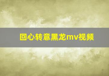 回心转意黑龙mv视频