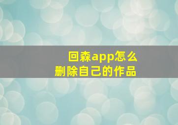 回森app怎么删除自己的作品