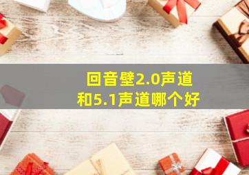 回音壁2.0声道和5.1声道哪个好