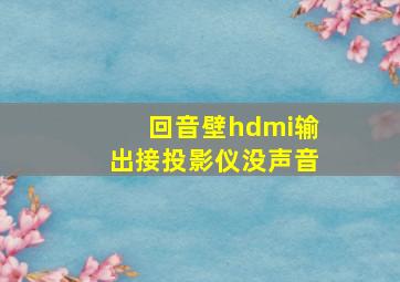 回音壁hdmi输出接投影仪没声音