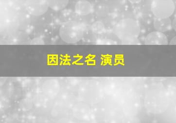 因法之名 演员