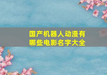 国产机器人动漫有哪些电影名字大全