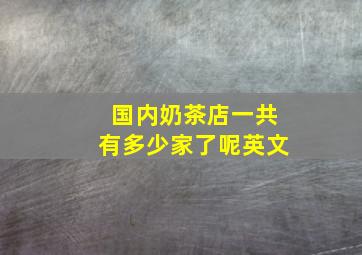 国内奶茶店一共有多少家了呢英文