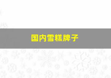 国内雪糕牌子