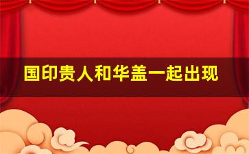 国印贵人和华盖一起出现