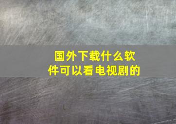 国外下载什么软件可以看电视剧的