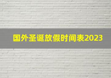 国外圣诞放假时间表2023