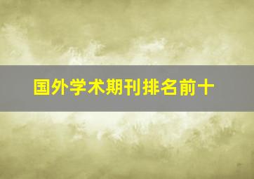 国外学术期刊排名前十