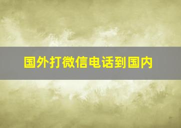 国外打微信电话到国内