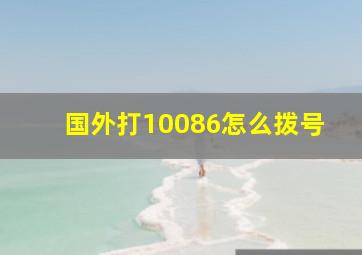 国外打10086怎么拨号