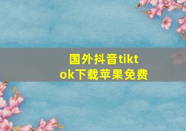 国外抖音tiktok下载苹果免费