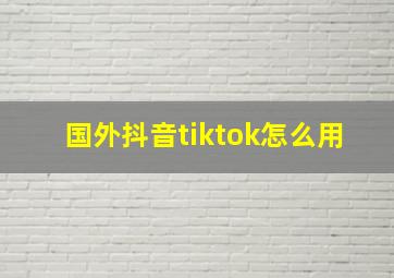 国外抖音tiktok怎么用