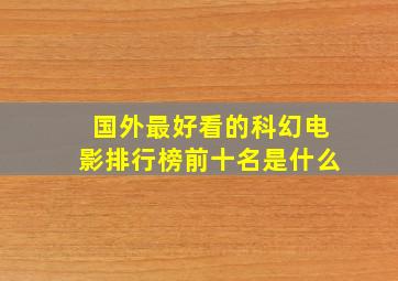 国外最好看的科幻电影排行榜前十名是什么