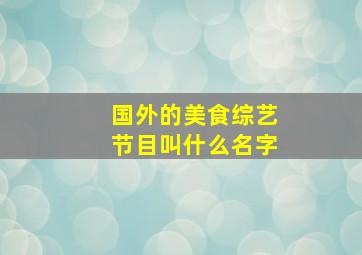 国外的美食综艺节目叫什么名字