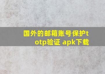 国外的邮箱账号保护totp验证 apk下载