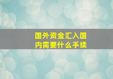 国外资金汇入国内需要什么手续