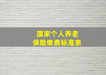 国家个人养老保险缴费标准表