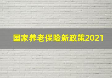 国家养老保险新政策2021