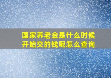 国家养老金是什么时候开始交的钱呢怎么查询