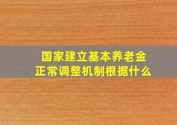 国家建立基本养老金正常调整机制根据什么