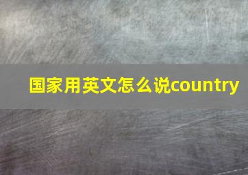 国家用英文怎么说country