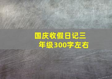 国庆收假日记三年级300字左右