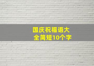 国庆祝福语大全简短10个字