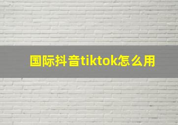 国际抖音tiktok怎么用