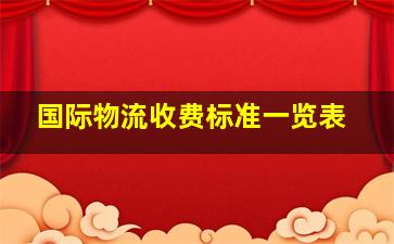 国际物流收费标准一览表