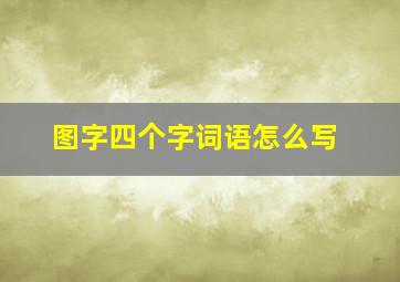 图字四个字词语怎么写