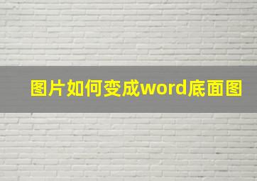 图片如何变成word底面图