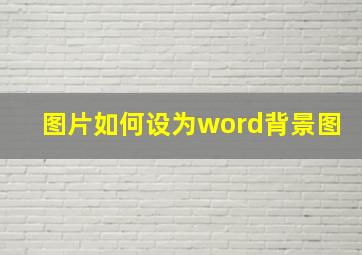 图片如何设为word背景图