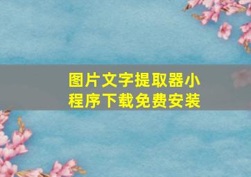 图片文字提取器小程序下载免费安装