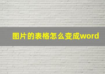 图片的表格怎么变成word