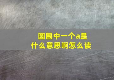 圆圈中一个a是什么意思啊怎么读