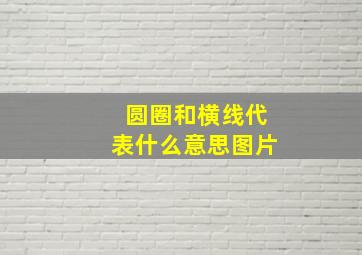 圆圈和横线代表什么意思图片