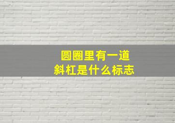 圆圈里有一道斜杠是什么标志