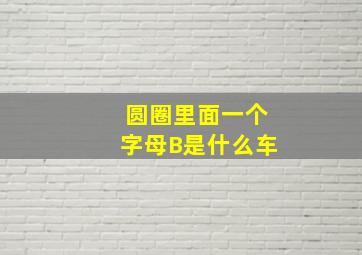 圆圈里面一个字母B是什么车