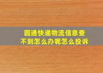 圆通快递物流信息查不到怎么办呢怎么投诉