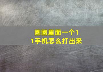 圈圈里面一个11手机怎么打出来