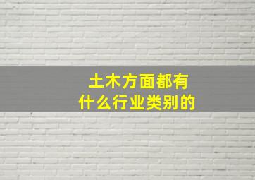 土木方面都有什么行业类别的