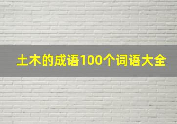 土木的成语100个词语大全