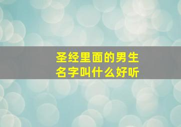 圣经里面的男生名字叫什么好听