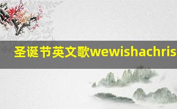 圣诞节英文歌wewishachristmas