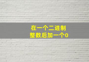 在一个二进制整数后加一个0