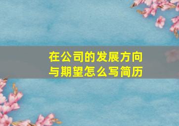 在公司的发展方向与期望怎么写简历