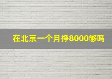 在北京一个月挣8000够吗