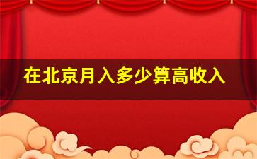 在北京月入多少算高收入