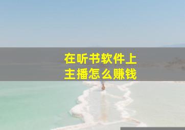 在听书软件上主播怎么赚钱