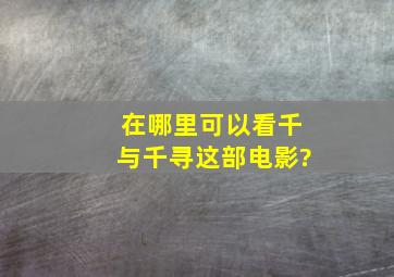 在哪里可以看千与千寻这部电影?